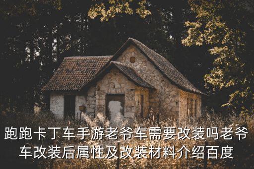 跑跑卡丁车手游老爷车需要改装吗老爷车改装后属性及改装材料介绍百度