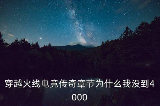 穿越火线电竞传奇章节为什么我没到4000