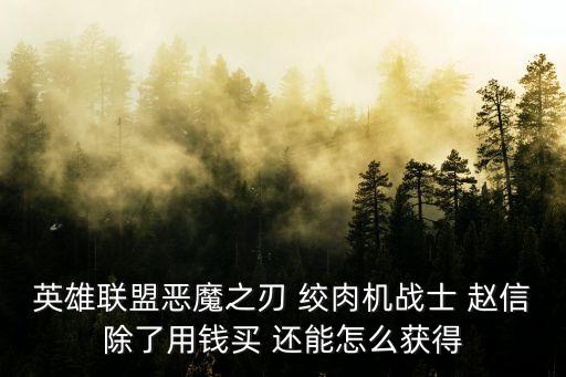 英雄联盟恶魔之刃 绞肉机战士 赵信除了用钱买 还能怎么获得