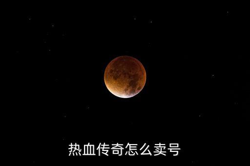 热血传奇怎么卖号