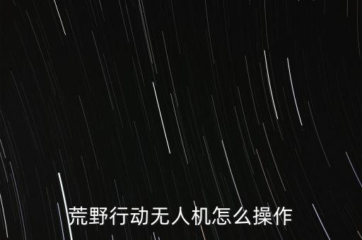荒野行动无人机怎么操作