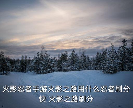 火影忍者手游火影之路用什么忍者刷分快 火影之路刷分