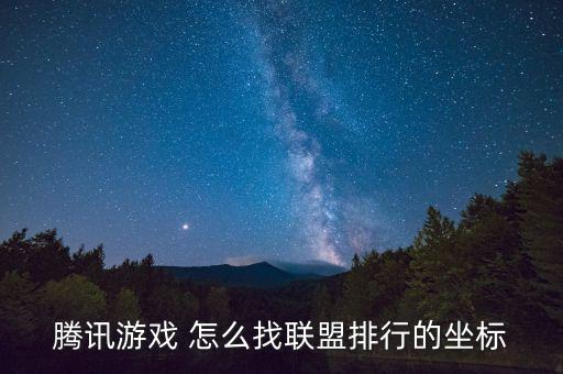 腾讯游戏 怎么找联盟排行的坐标