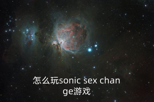 怎么玩sonic sex change游戏