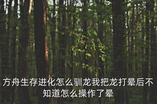 方舟手游沙盒怎么驯服恐龙，方舟生存进化怎么秒训恐龙 无需修改器驯龙方法