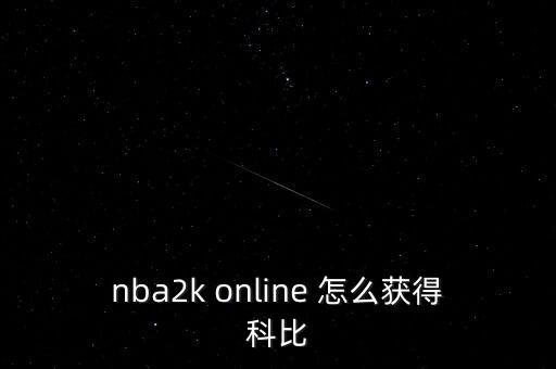 手游2k22怎么获取科比，腾讯nba2k怎么获得永久科比