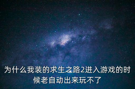 只狼手游单人模式怎么进，为什么我装的求生之路2进入游戏的时候老自动出来玩不了