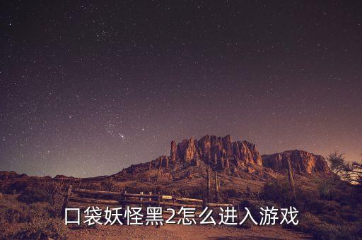 口袋妖怪黑2怎么进入游戏