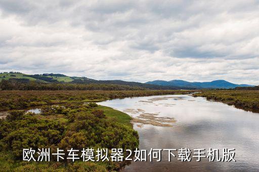 怎么下载欧卡2手游国际服，欧卡2最新版本在哪下载