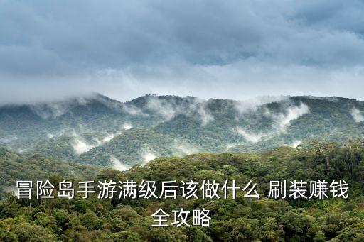 冒险岛手游满级后该做什么 刷装赚钱全攻略