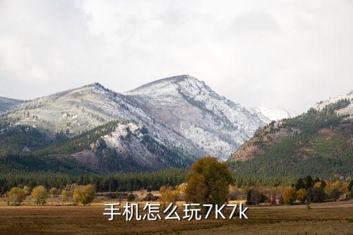 手机怎么玩7K7k