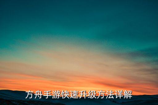 方舟手游快速升级方法详解