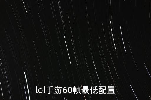 lol手游60帧最低配置