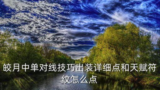 皎月中单对线技巧出装详细点和天赋符纹怎么点