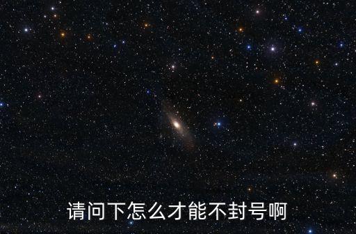 请问下怎么才能不封号啊