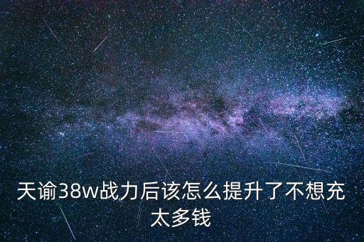 天谕手游怎么提升战力等级上限，天谕游戏怎么样才能提高战力到25万