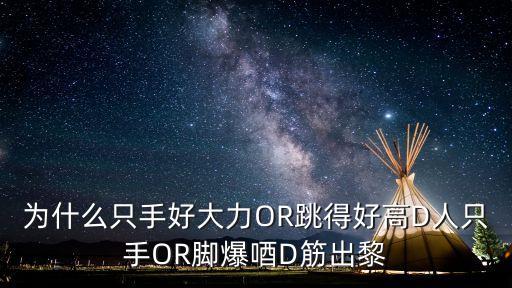 为什么只手好大力OR跳得好高D人只手OR脚爆唒D筋出黎