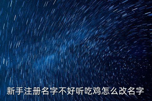新手注册名字不好听吃鸡怎么改名字