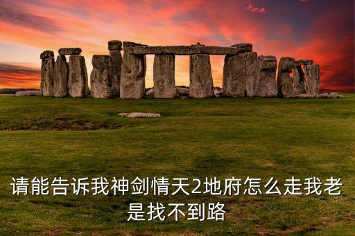 请能告诉我神剑情天2地府怎么走我老是找不到路