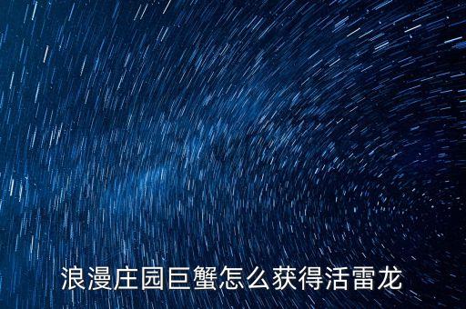 猫和老鼠手游雷龙怎么得，浪漫庄园巨蟹怎么获得活雷龙
