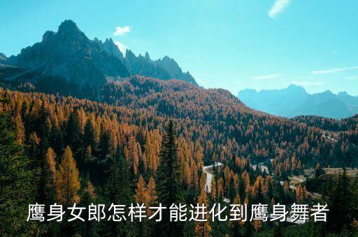 鹰身女郎怎样才能进化到鹰身舞者