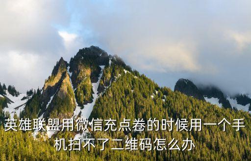 英雄联盟用微信充点卷的时候用一个手机扫不了二维码怎么办
