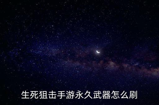 生死狙击手游永久武器怎么刷