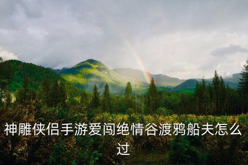 神雕侠侣手游爱闯绝情谷渡鸦船夫怎么过