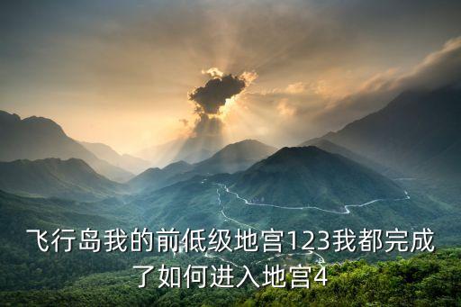 飞行岛我的前低级地宫123我都完成了如何进入地宫4