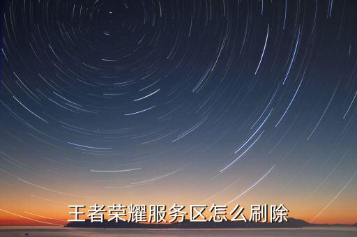 王者荣耀服务区怎么刷除