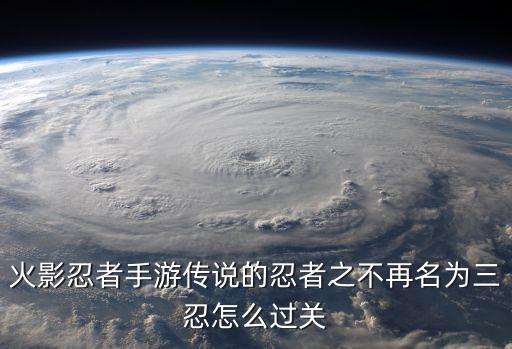 火影忍者手游传说的忍者之不再名为三忍怎么过关