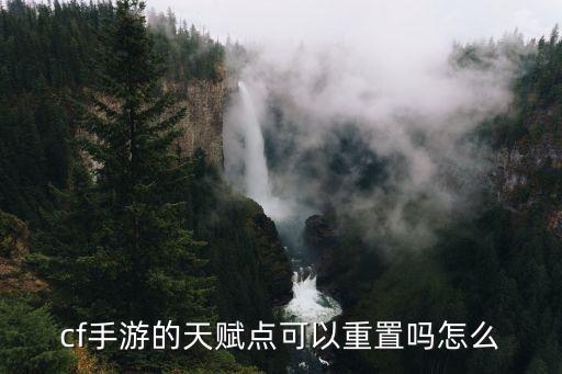 cf手游里的天赋点怎么弄，cf手游的天赋点可以重置吗怎么