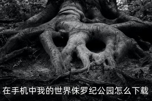 手游版怎么下载侏罗纪世界，在手机中我的世界侏罗纪公园怎么下载