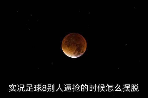 实况足球8别人逼抢的时候怎么摆脱