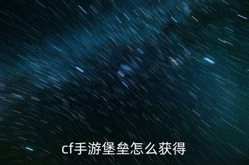 cf手游堡垒怎么获得