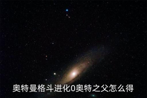 奥特曼格斗进化0奥特之父怎么得