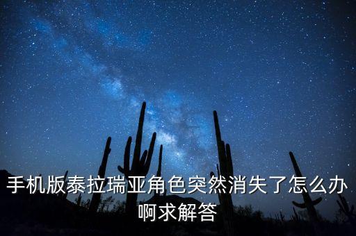 手机版泰拉瑞亚角色突然消失了怎么办啊求解答