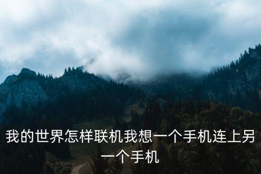 我的世界怎样联机我想一个手机连上另一个手机