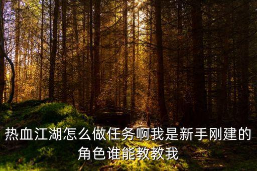 热血江湖怎么做任务啊我是新手刚建的角色谁能教教我
