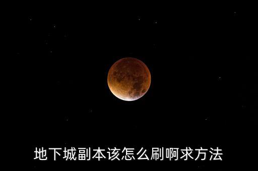 地下城副本该怎么刷啊求方法