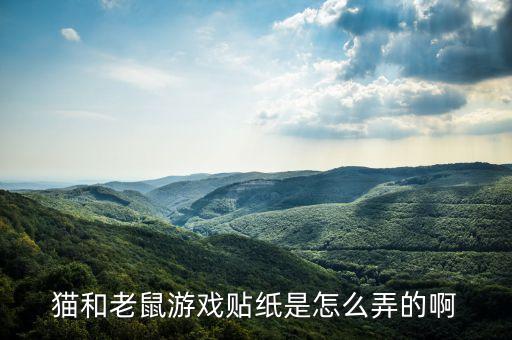 猫和老鼠游戏贴纸是怎么弄的啊