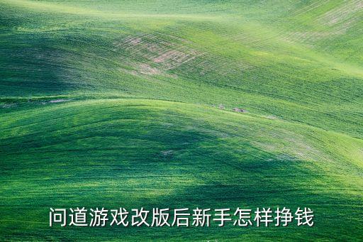 问道游戏改版后新手怎样挣钱