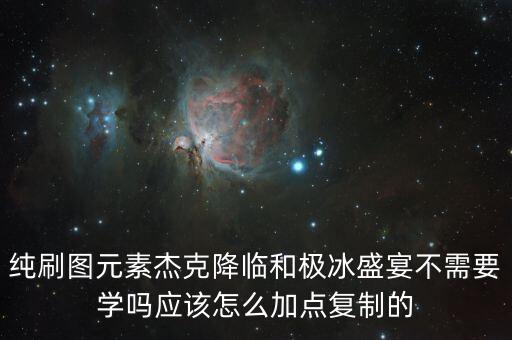纯刷图元素杰克降临和极冰盛宴不需要学吗应该怎么加点复制的