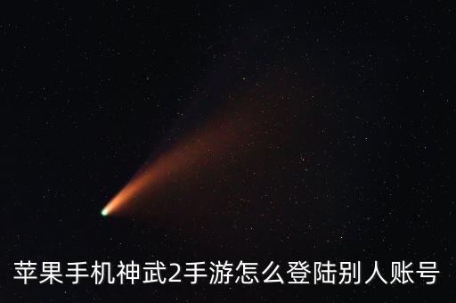 苹果手机神武2手游怎么登陆别人账号