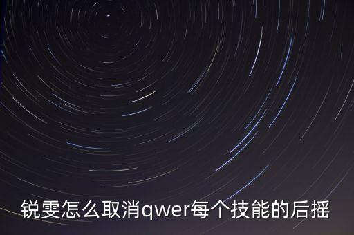 锐雯怎么取消qwer每个技能的后摇