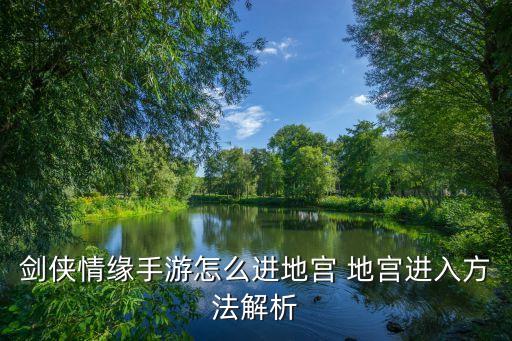 剑侠情缘手游地府怎么过，剑侠情缘手游怎么进地宫 地宫进入方法解析