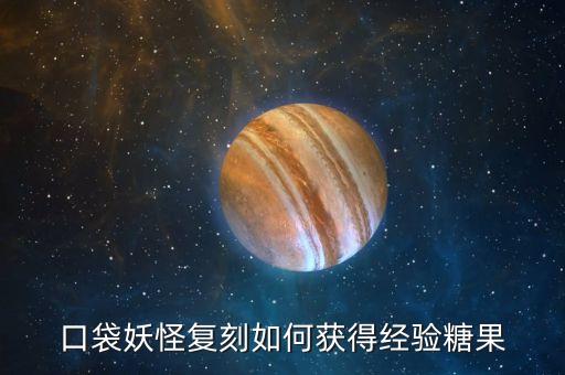 口袋妖怪复刻如何获得经验糖果