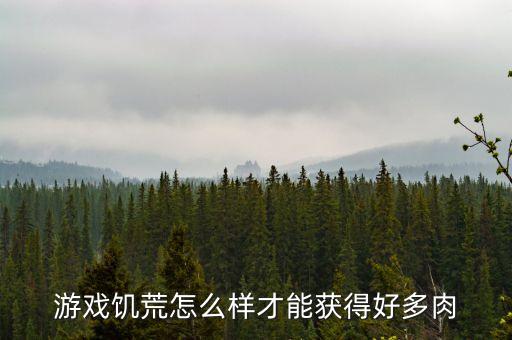 游戏饥荒怎么样才能获得好多肉