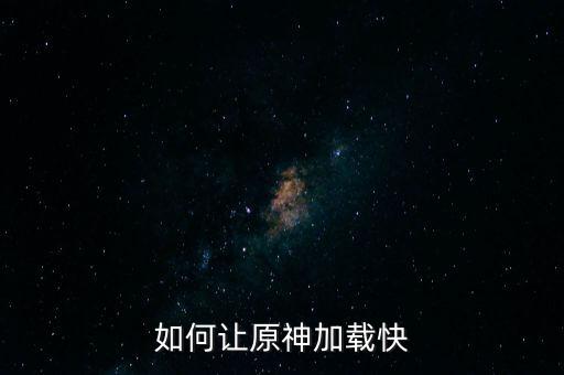 如何让原神加载快