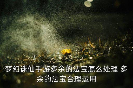 梦幻诛仙手游多余的法宝怎么处理 多余的法宝合理运用